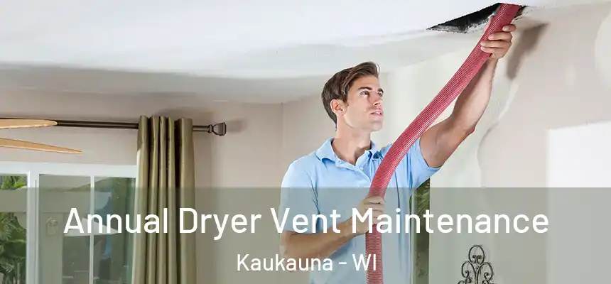  Annual Dryer Vent Maintenance Kaukauna - WI